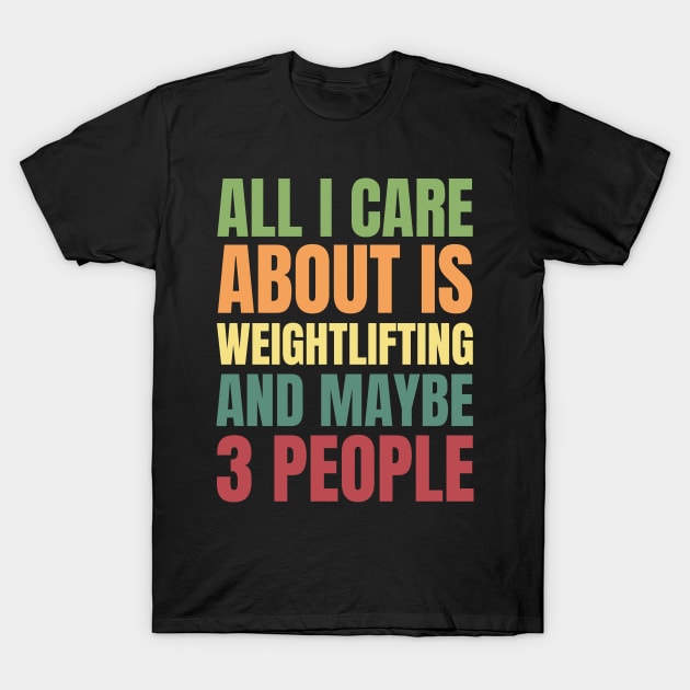 All I Care About is Weightlifting and Maybe 3 People T-Shirt by Crafty Mornings